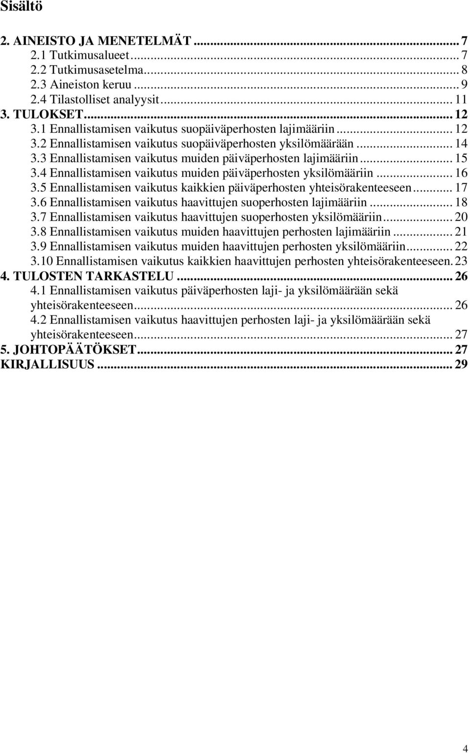 4 Ennallistamisen vaikutus muiden päiväperhosten yksilömääriin... 16 3.5 Ennallistamisen vaikutus kaikkien päiväperhosten yhteisörakenteeseen... 17 3.