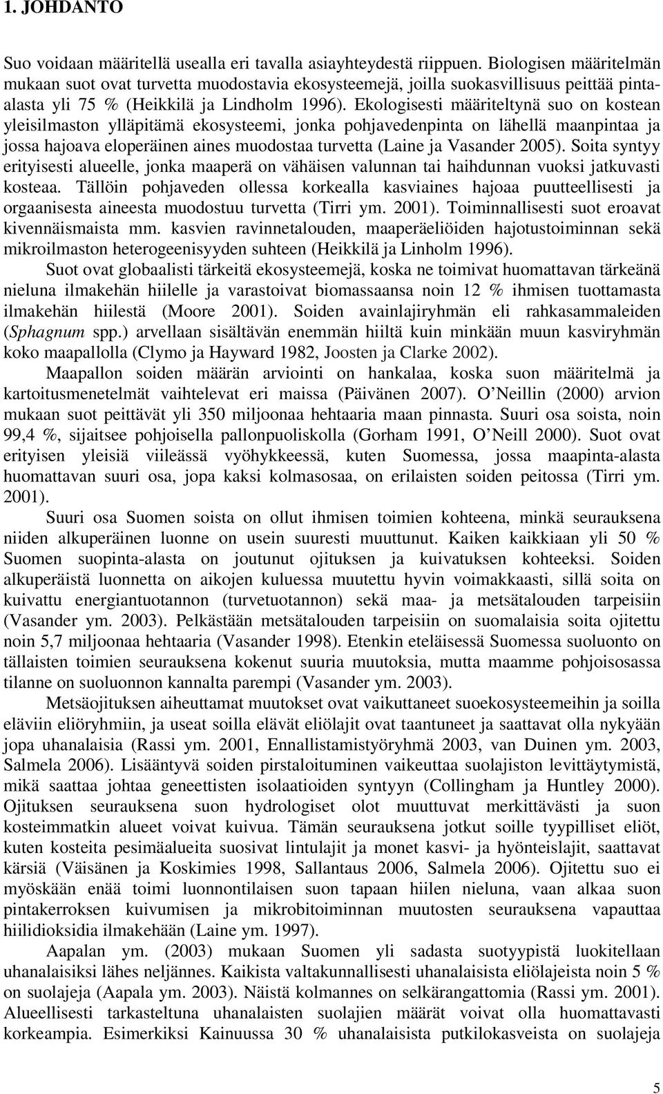 Ekologisesti määriteltynä suo on kostean yleisilmaston ylläpitämä ekosysteemi, jonka pohjavedenpinta on lähellä maanpintaa ja jossa hajoava eloperäinen aines muodostaa turvetta (Laine ja Vasander