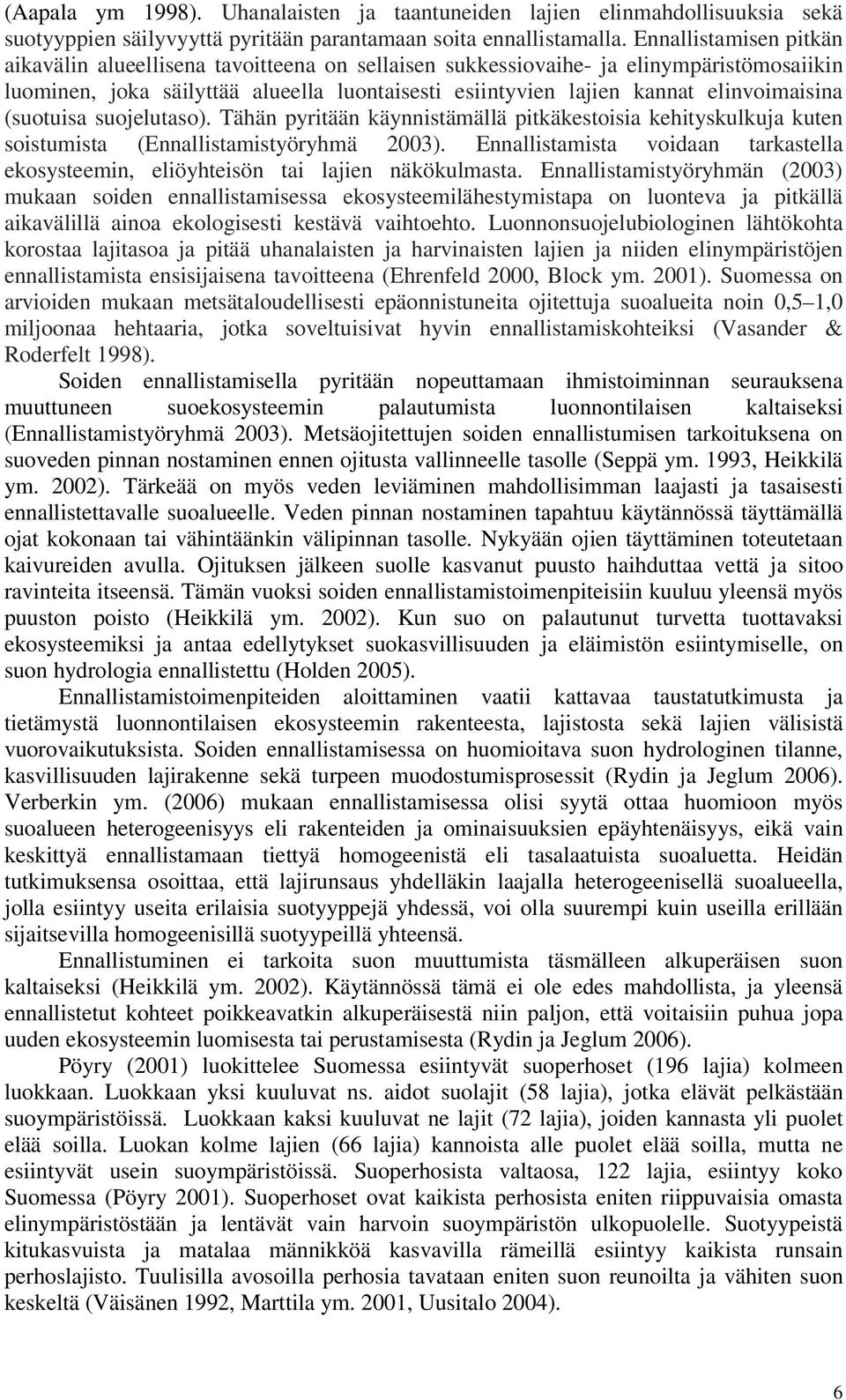 elinvoimaisina (suotuisa suojelutaso). Tähän pyritään käynnistämällä pitkäkestoisia kehityskulkuja kuten soistumista (Ennallistamistyöryhmä 2003).