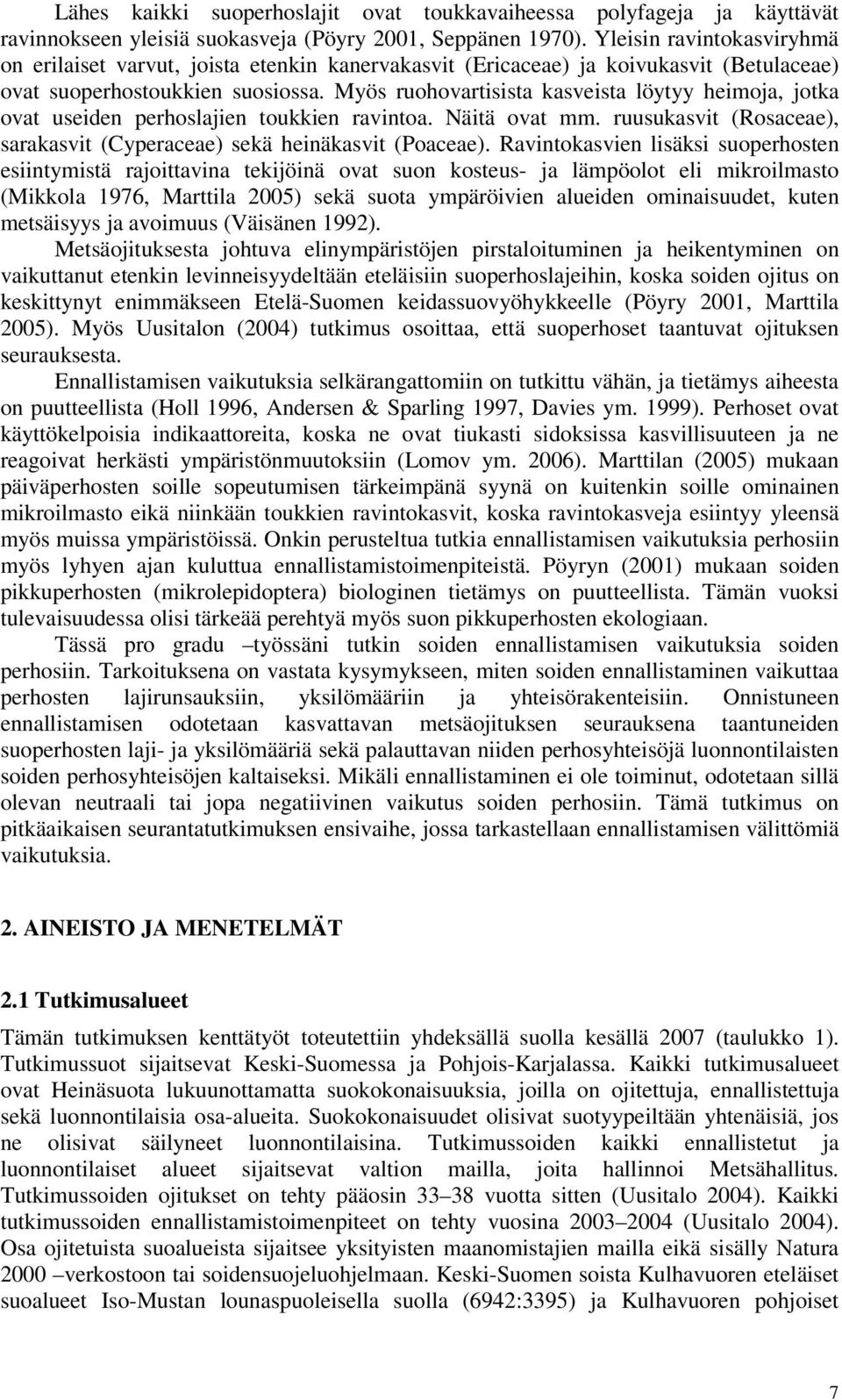 Myös ruohovartisista kasveista löytyy heimoja, jotka ovat useiden perhoslajien toukkien ravintoa. Näitä ovat mm. ruusukasvit (Rosaceae), sarakasvit (Cyperaceae) sekä heinäkasvit (Poaceae).