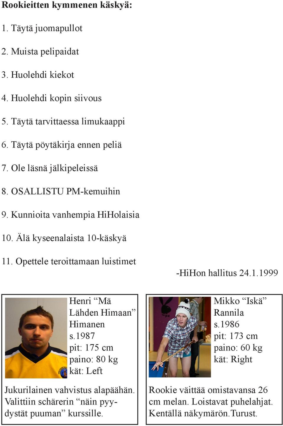 Opettele teroittamaan luistimet Henri Mä Lähden Himaan Himanen s.1987 pit: 175 cm paino: 80 kg Jukurilainen vahvistus alapäähän.