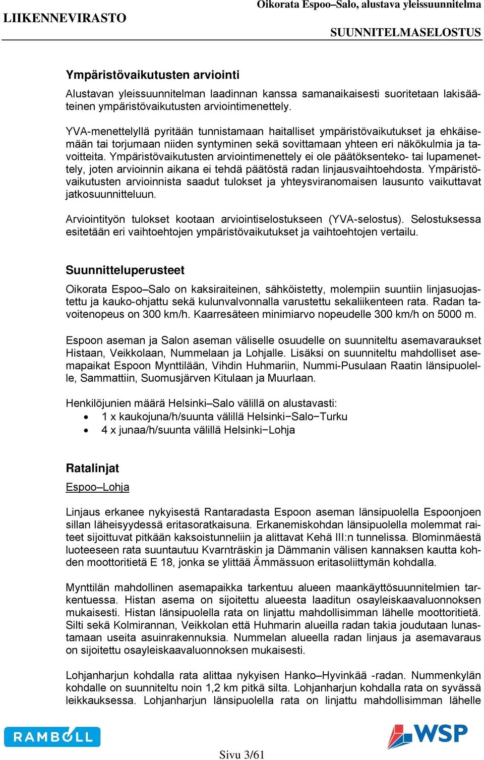 Ympäristövaikutusten arviointimenettely ei ole päätöksenteko- tai lupamenettely, joten arvioinnin aikana ei tehdä päätöstä radan linjausvaihtoehdosta.