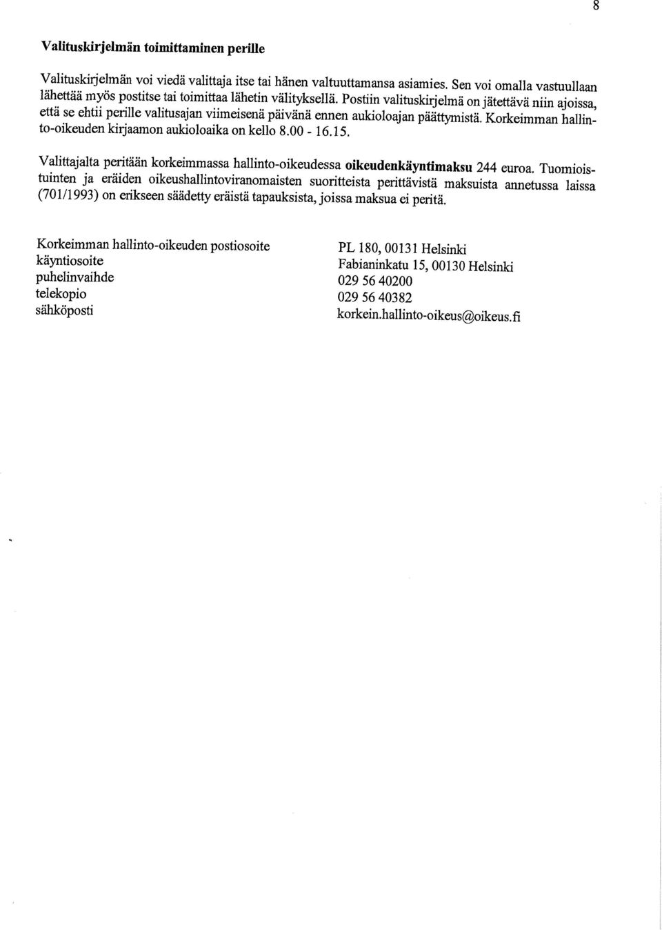 Postiin valituskirjelmä on jätettävä niin ajoissa, että se ehtii perille valitusajan viimeisenä päivänä ennen aukioloajan päättymistä. Korkeimman hallinto-oikeuden kirjaamon aukioloaika on kello 8.