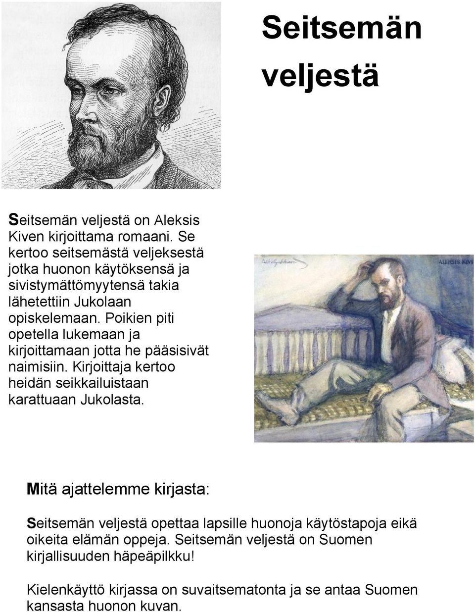 Poikien piti opetella lukemaan ja kirjoittamaan jotta he pääsisivät naimisiin. Kirjoittaja kertoo heidän seikkailuistaan karattuaan Jukolasta.