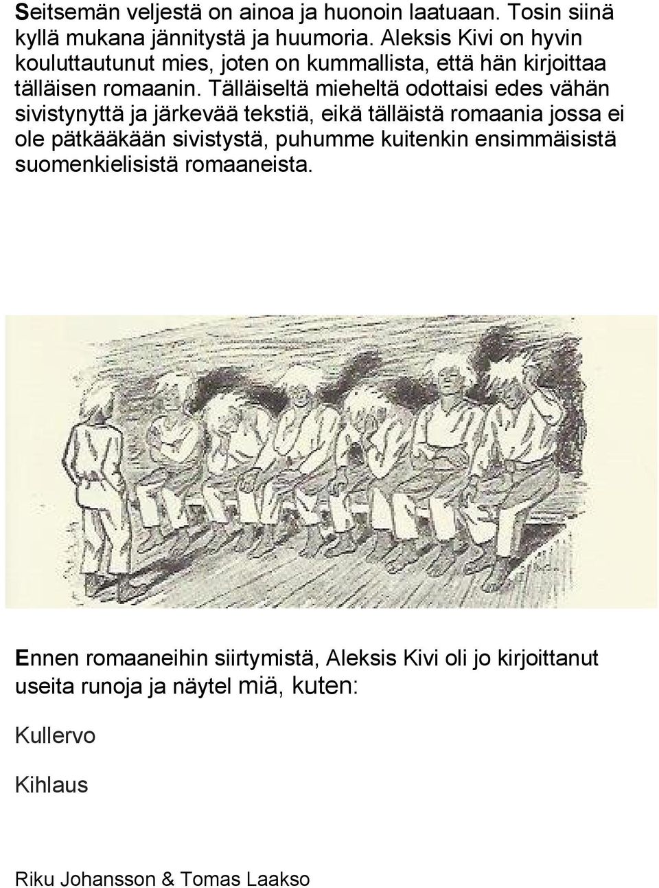 Tälläiseltä mieheltä odottaisi edes vähän sivistynyttä ja järkevää tekstiä, eikä tälläistä romaania jossa ei ole pätkääkään sivistystä,