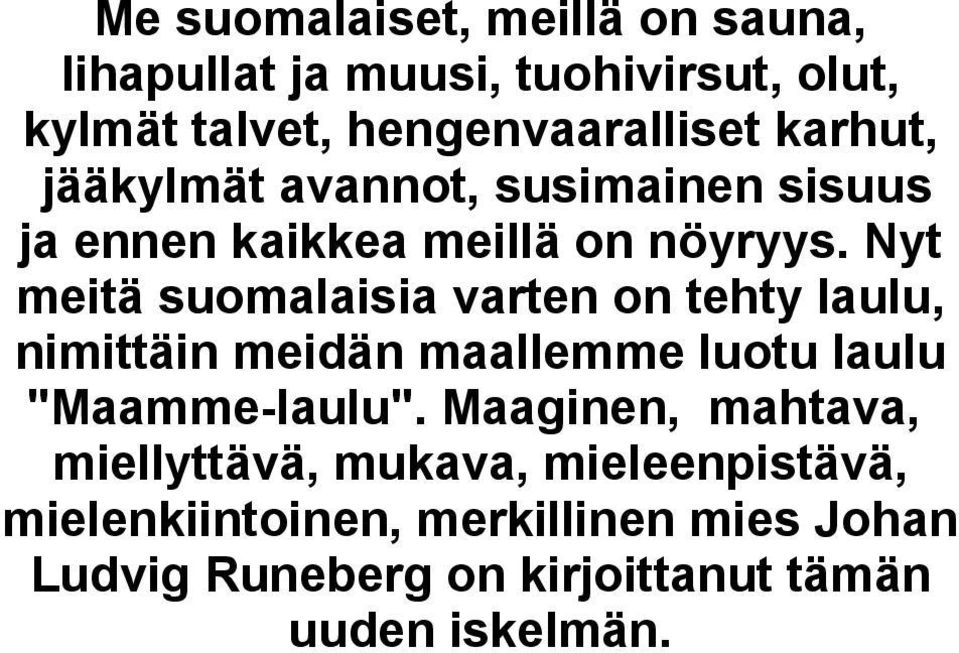 Nyt meitä suomalaisia varten on tehty laulu, nimittäin meidän maallemme luotu laulu "Maamme-laulu".