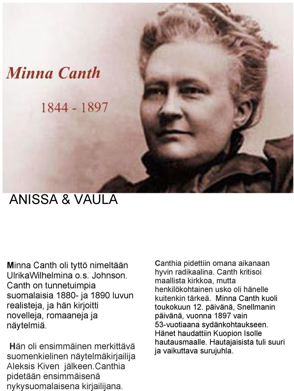 Hän oli ensimmäinen merkittävä suomenkielinen näytelmäkirjailija Aleksis Kiven jälkeen.canthia pidetään ensimmäisenä nykysuomalaisena kirjailijana.