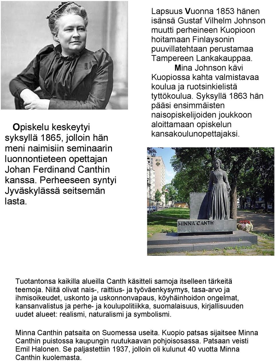 Mina Johnson kävi Kuopiossa kahta valmistavaa koulua ja ruotsinkielistä tyttökoulua. Syksyllä 1863 hän pääsi ensimmäisten naisopiskelijoiden joukkoon aloittamaan opiskelun kansakoulunopettajaksi.