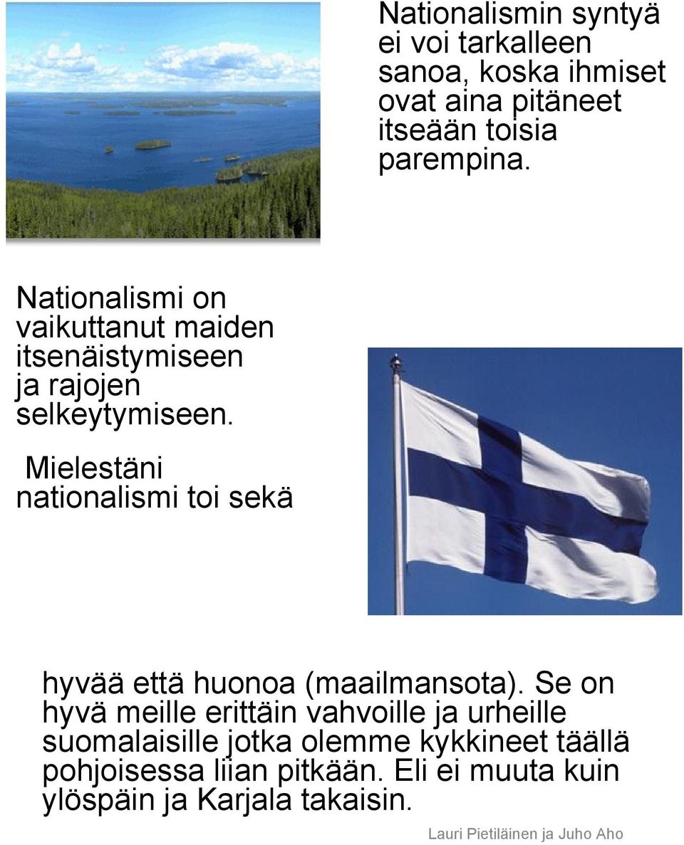 Mielestäni nationalismi toi sekä hyvää että huonoa (maailmansota).