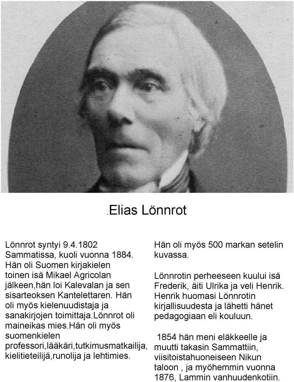 lönnrot oli maineikas mies.hän oli myös suomenkielen professori,lääkäri,tutkimusmatkailija, kielitieteilijä,runolija ja lehtimies. Hän oli myös 500 markan setelin kuvassa.