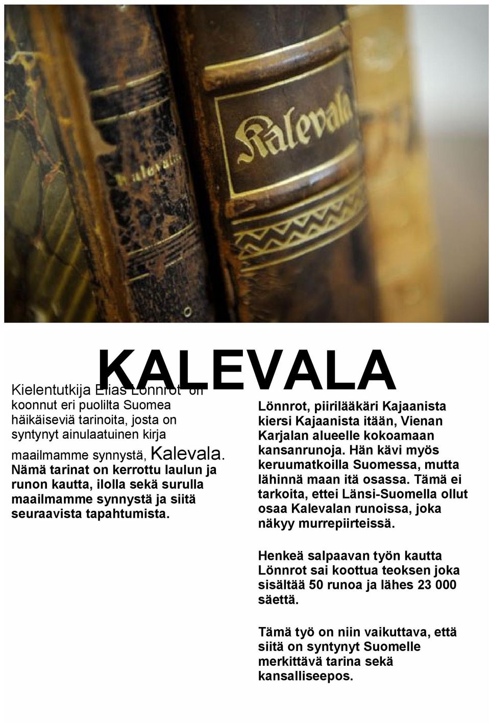 Lönnrot, piirilääkäri Kajaanista kiersi Kajaanista itään, Vienan Karjalan alueelle kokoamaan kansanrunoja. Hän kävi myös keruumatkoilla Suomessa, mutta lähinnä maan itä osassa.