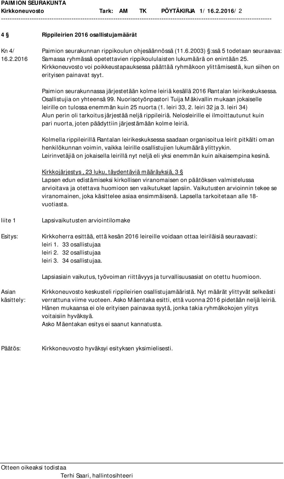 Osallistujia on yhteensä 99. Nuorisotyönpastori Tuija Mäkivallin mukaan jokaiselle leirille on tulossa enemmän kuin 25 nuorta (1. leiri 33, 2. leiri 32 ja 3.