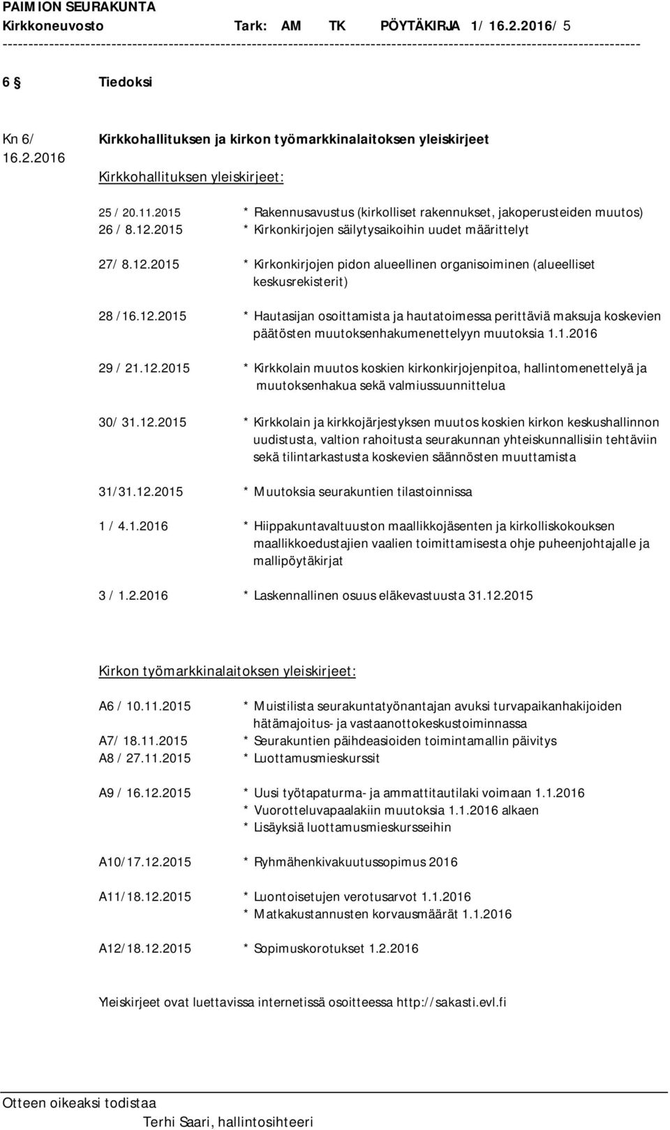 12.2015 * Hautasijan osoittamista ja hautatoimessa perittäviä maksuja koskevien päätösten muutoksenhakumenettelyyn muutoksia 1.1.2016 29 / 21.12.2015 * Kirkkolain muutos koskien kirkonkirjojenpitoa, hallintomenettelyä ja muutoksenhakua sekä valmiussuunnittelua 30/ 31.