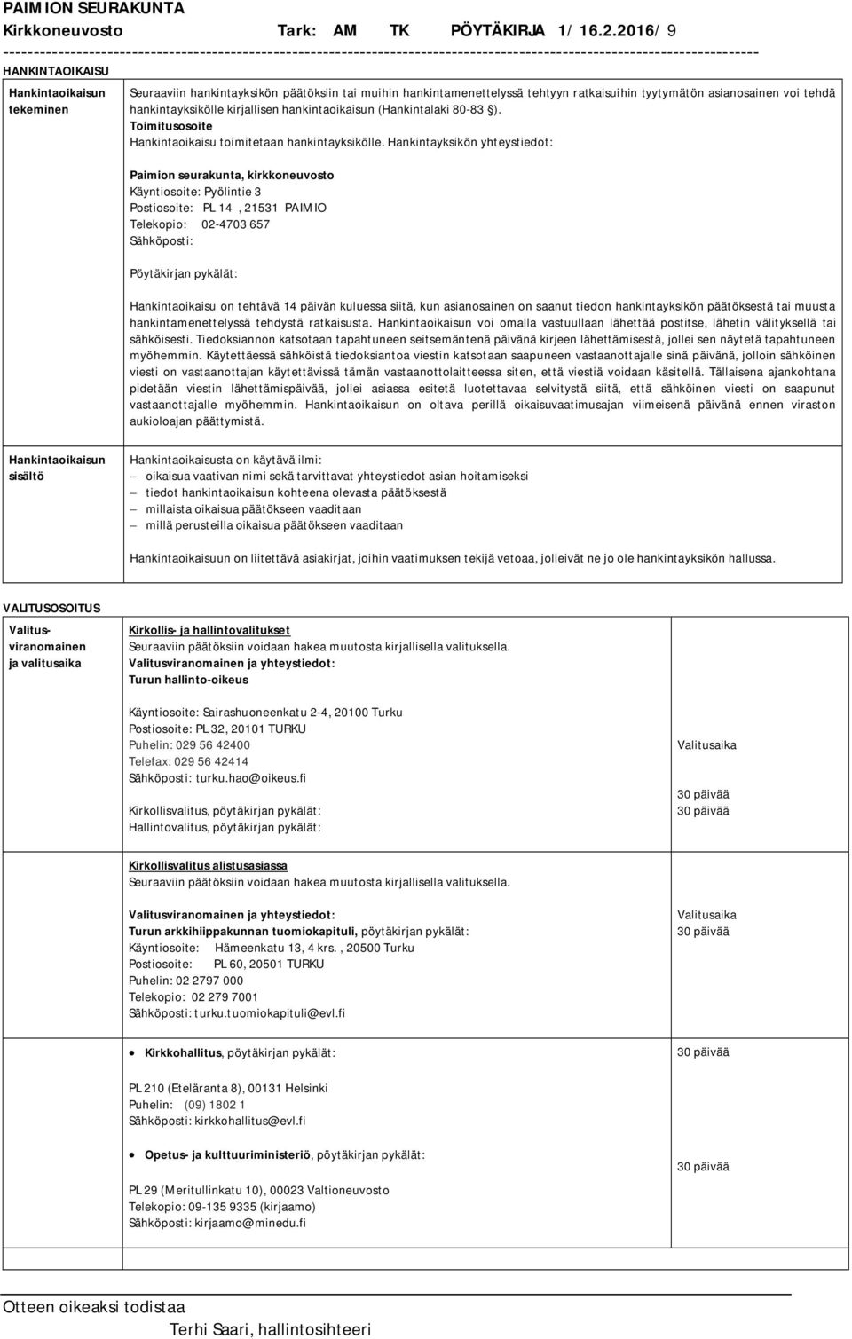 Hankintayksikön yhteystiedot: Paimion seurakunta, kirkkoneuvosto Käyntiosoite: Pyölintie 3 Postiosoite: PL 14, 21531 PAIMIO Telekopio: 02-4703 657 Sähköposti: Pöytäkirjan pykälät: Hankintaoikaisu on