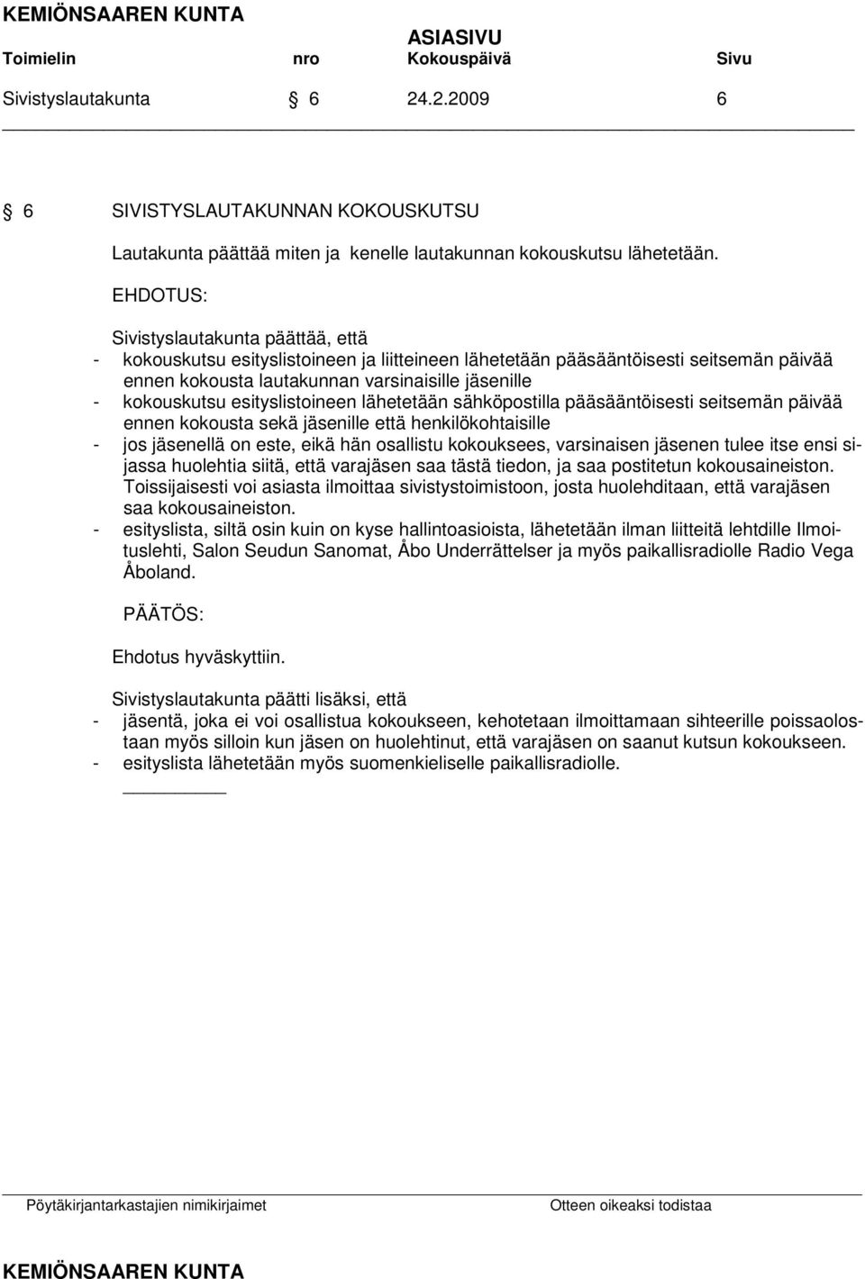 esityslistoineen lähetetään sähköpostilla pääsääntöisesti seitsemän päivää ennen kokousta sekä jäsenille että henkilökohtaisille - jos jäsenellä on este, eikä hän osallistu kokouksees, varsinaisen