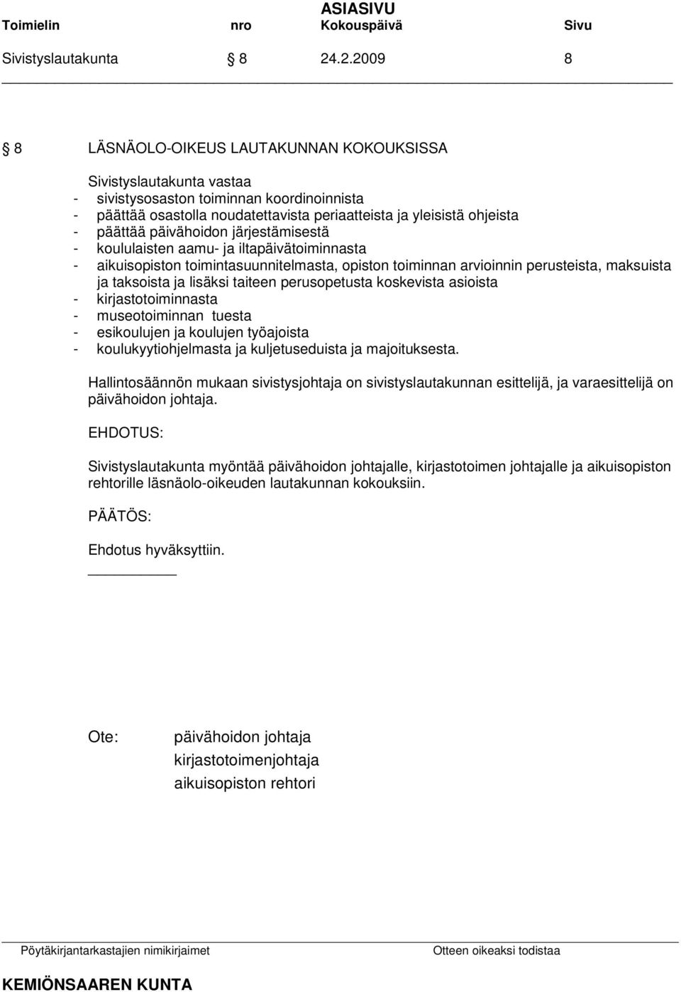 päättää päivähoidon järjestämisestä - koululaisten aamu- ja iltapäivätoiminnasta - aikuisopiston toimintasuunnitelmasta, opiston toiminnan arvioinnin perusteista, maksuista ja taksoista ja lisäksi