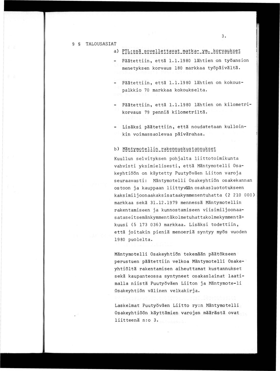 b) Mäntymotellin^^r Kuullun selvityksen pohjalta liittotoimikunta vahvisti yksimielisesti, että Mäntymotelli Osakeyhtiöön on käytetty Puutyöväen Liiton varoja seuraavasti: Mäntymotelli Osakeyhtiön
