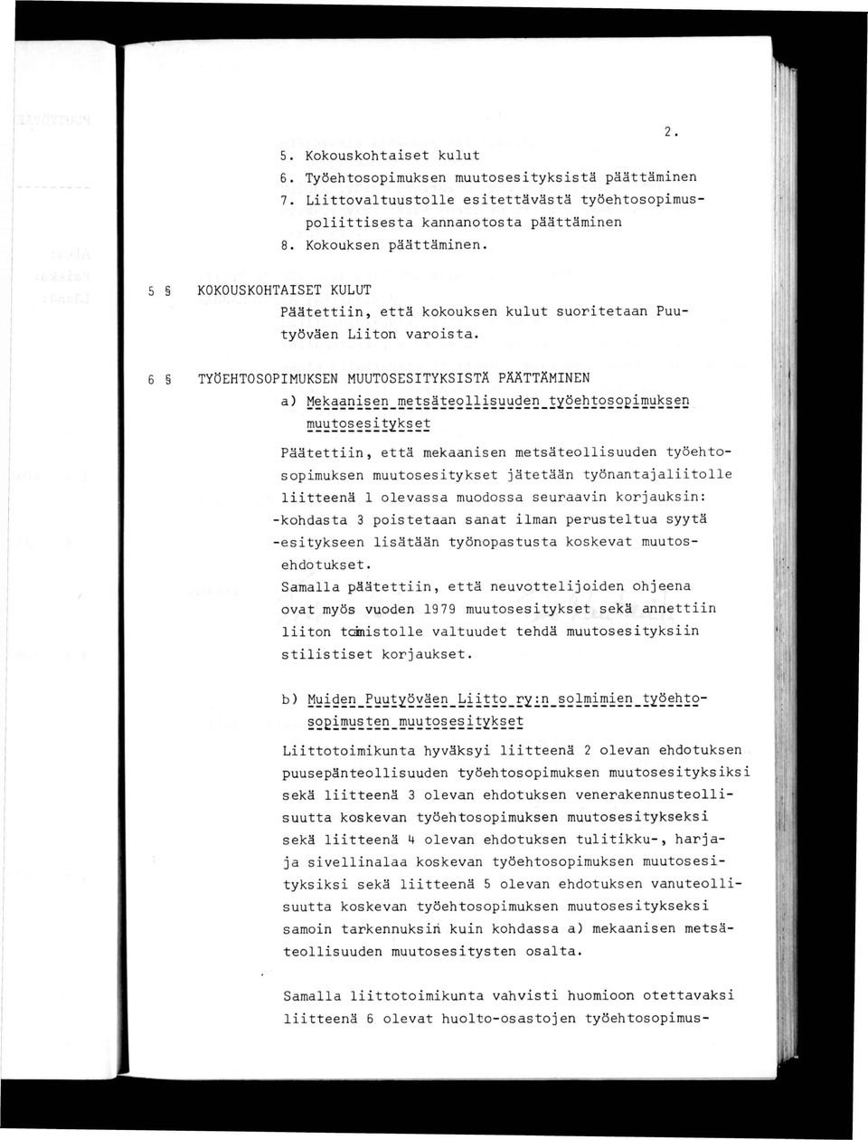 6 TYÖEHTOSOPMUKSEN MUUTOSESTYKSSTÄ PÄÄTTÄMNEN a) Mekaanisen_metsäteol^ Päätettiin, että mekaanisen metsäteollisuuden työehtosopimuksen muutosesitykset jätetään työnantajaliitolle liitteenä 1 olevassa