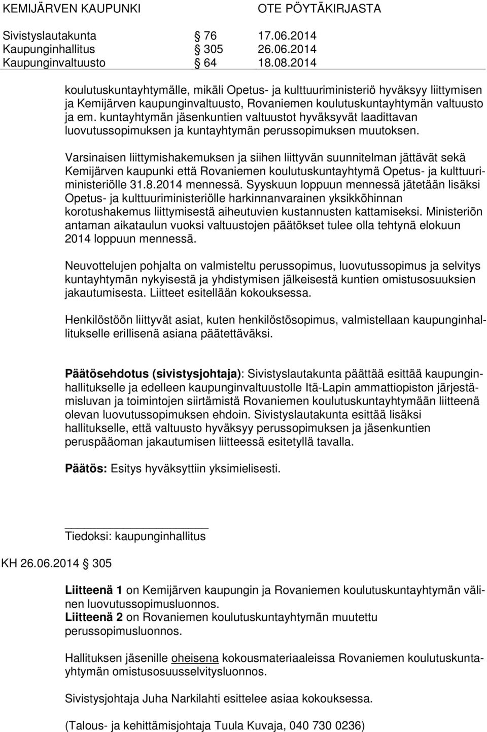 kuntayhtymän jäsenkuntien valtuustot hyväksyvät laadittavan luovutussopimuksen ja kuntayhtymän perussopimuksen muutoksen.