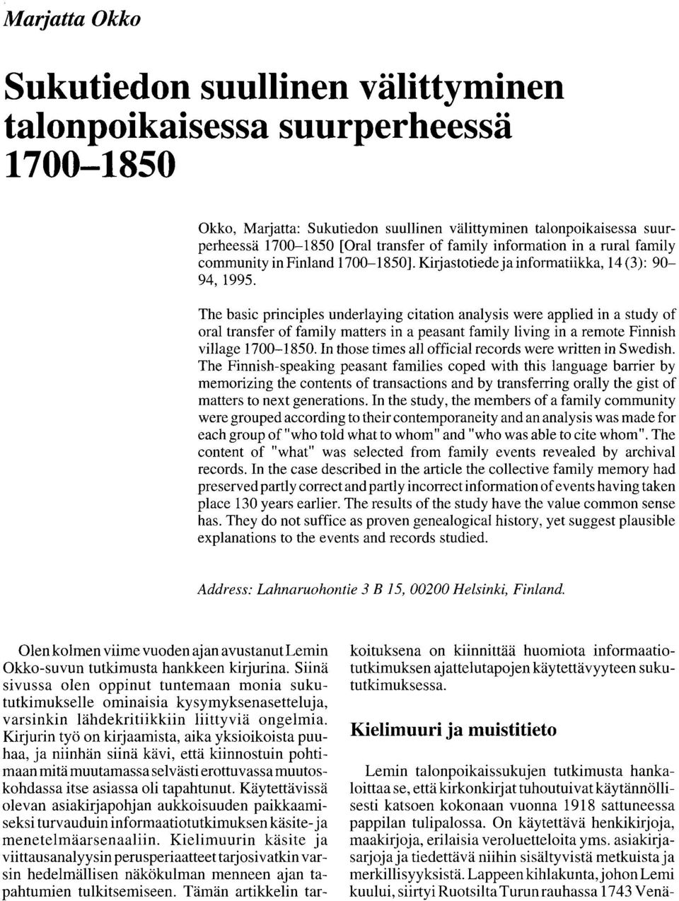 The basic principles underlaying citation analysis were applied in a study of oral transfer of family matters in a peasant family living in a remote Finnish village 1700-1850.