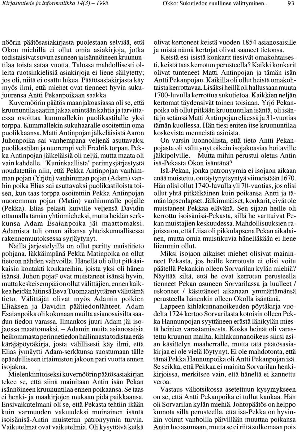 Talossa mahdollisesti olleita ruotsinkielisiä asiakirjoja ei liene säilytetty; jos oli, niitä ei osattu lukea.