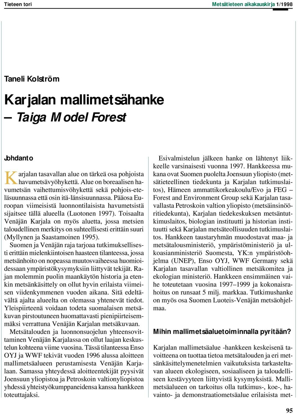 Pääosa Euroopan viimeisistä luonnontilaisista havumetsistä sijaitsee tällä alueella (Luotonen 1997).