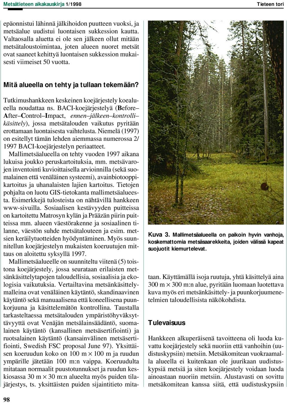 Mitä alueella on tehty ja tullaan tekemään? Kuva 3. Mallimetsäalueella on paikoin hyvin vanhoja, koskemattomia metsäsaarekkeita, joiden välissä kapeat suojuotit kiemurtelevat.
