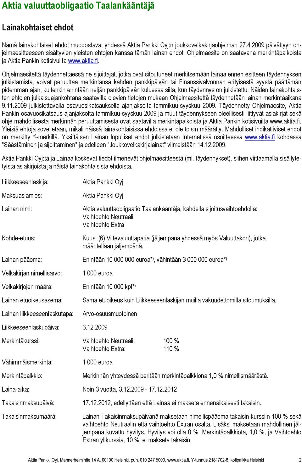 Ohjelmaesitettä täydennettäessä ne sijoittajat, jotka ovat sitoutuneet merkitsemään lainaa ennen esitteen täydennyksen julkistamista, voivat peruuttaa merkintänsä kahden pankkipäivän tai