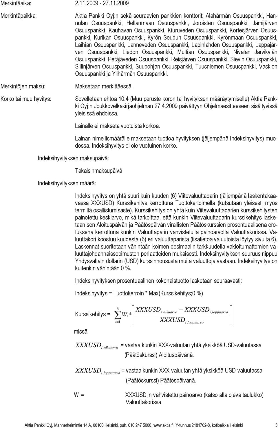 2009 Merkintäpaikka: Merkintöjen maksu: Korko tai muu hyvitys: Aktia Pankki Oyj:n sekä seuraavien pankkien konttorit: Alahärmän Osuuspankki, Hannulan Osuuspankki, Hellanmaan Osuuspankki, Joroisten