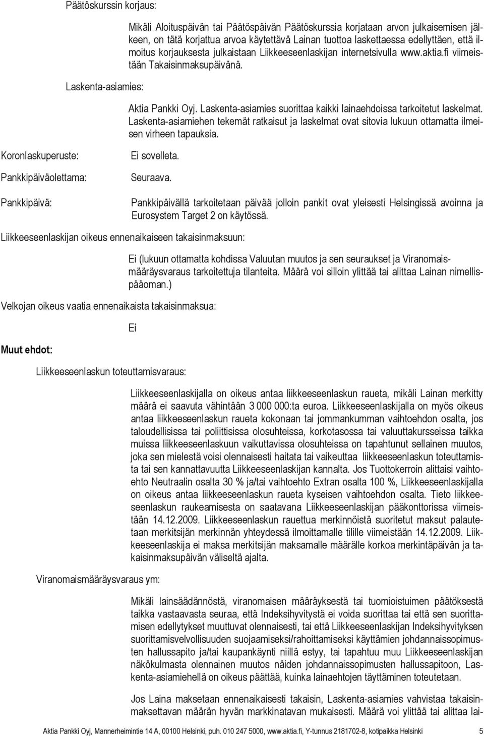 Laskenta-asiamies suorittaa kaikki lainaehdoissa tarkoitetut laskelmat. Laskenta-asiamiehen tekemät ratkaisut ja laskelmat ovat sitovia lukuun ottamatta ilmeisen virheen tapauksia.