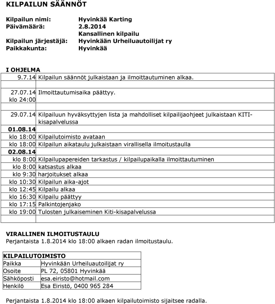 08.14 klo 18:00 Kilpailutoimisto avataan klo 18:00 Kilpailun aikataulu julkaistaan virallisella ilmoitustaulla 02.08.14 klo 8:00 Kilpailupapereiden tarkastus / kilpailupaikalla ilmoittautuminen klo