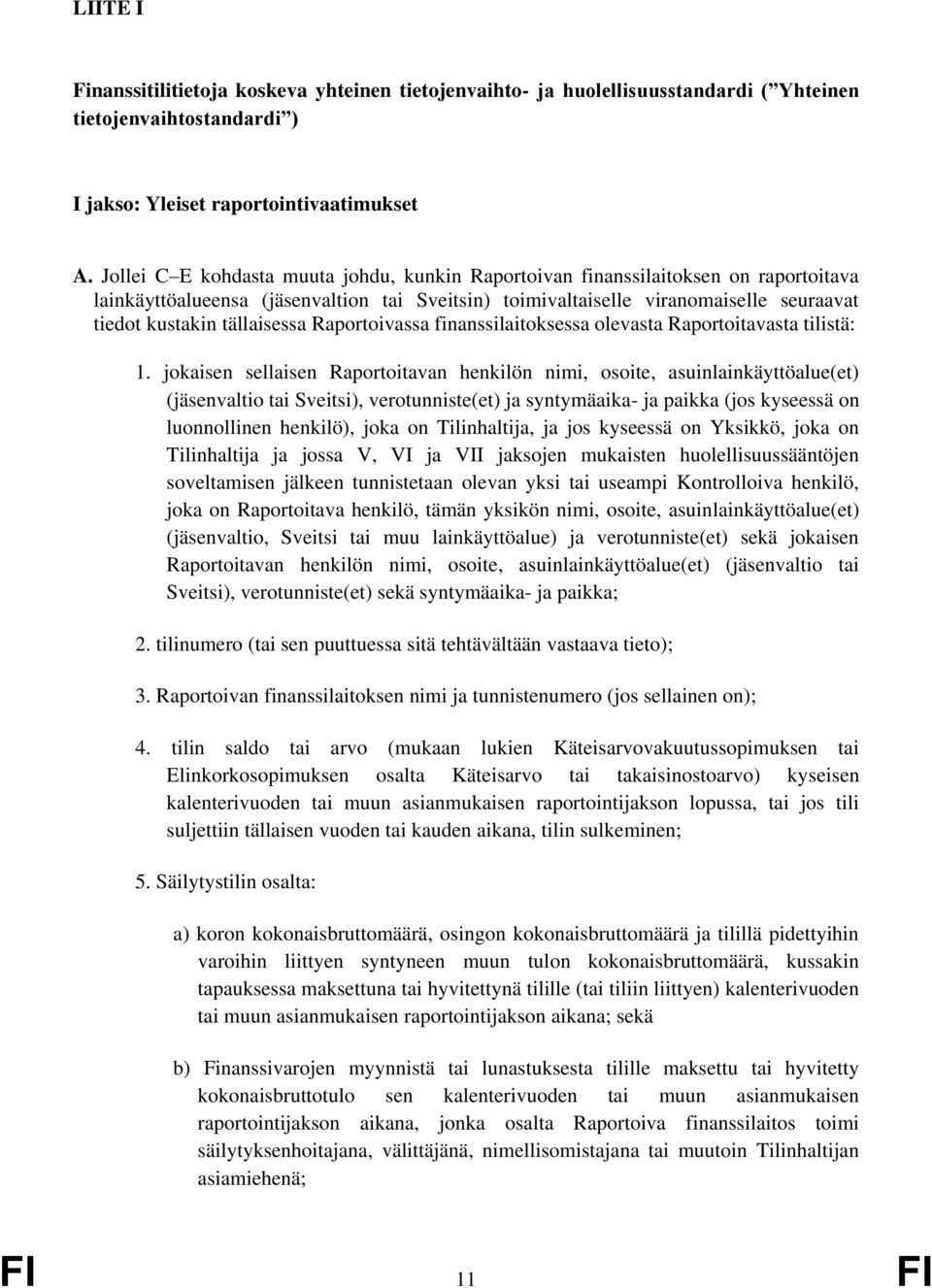 tällaisessa Raportoivassa finanssilaitoksessa olevasta Raportoitavasta tilistä: 1.
