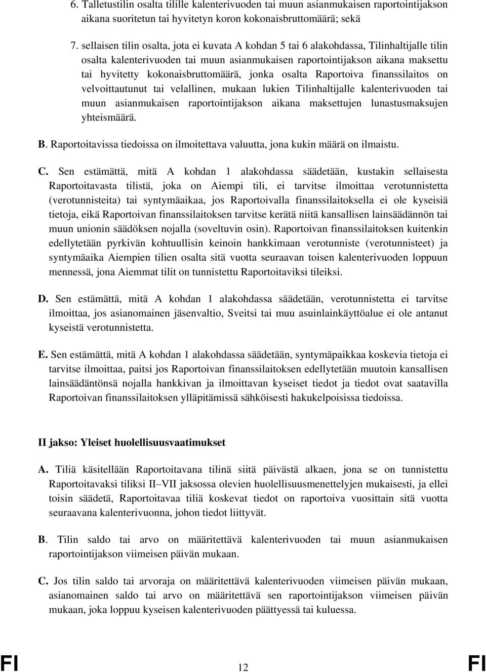 kokonaisbruttomäärä, jonka osalta Raportoiva finanssilaitos on velvoittautunut tai velallinen, mukaan lukien Tilinhaltijalle kalenterivuoden tai muun asianmukaisen raportointijakson aikana