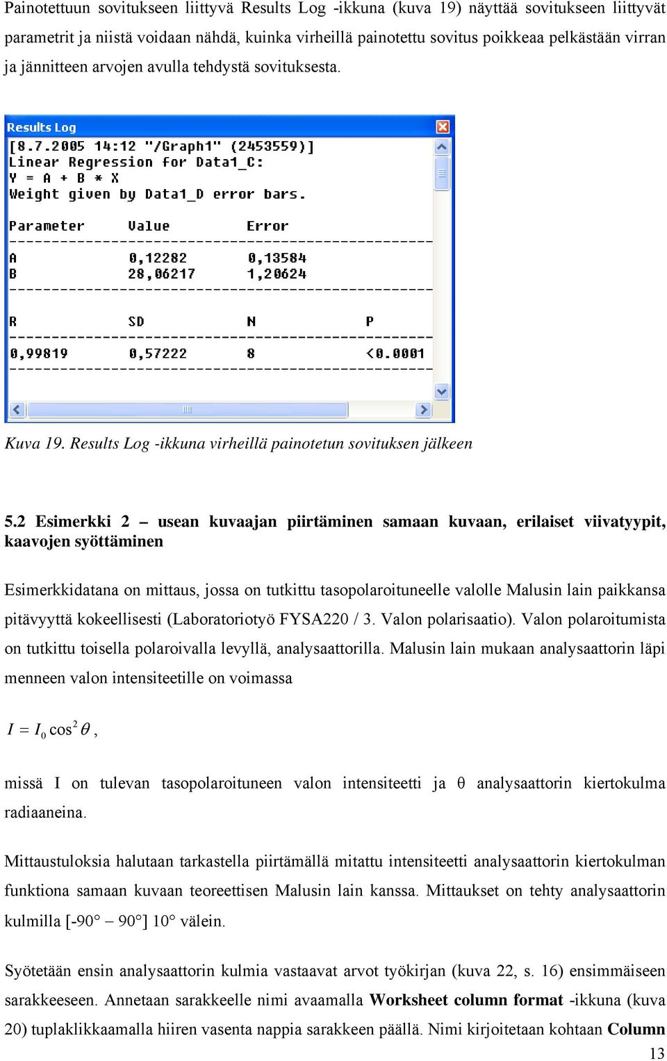 2 Esimerkki 2 usean kuvaajan piirtäminen samaan kuvaan, erilaiset viivatyypit, kaavojen syöttäminen Esimerkkidatana on mittaus, jossa on tutkittu tasopolaroituneelle valolle Malusin lain paikkansa