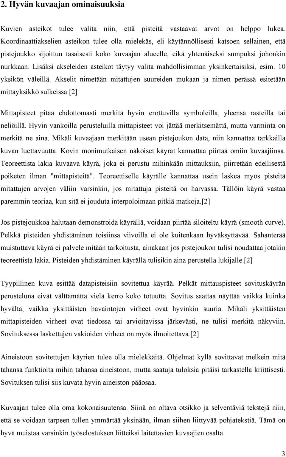 Lisäksi akseleiden asteikot täytyy valita mahdollisimman yksinkertaisiksi, esim. 10 yksikön väleillä. Akselit nimetään mitattujen suureiden mukaan ja nimen perässä esitetään mittayksikkö sulkeissa.