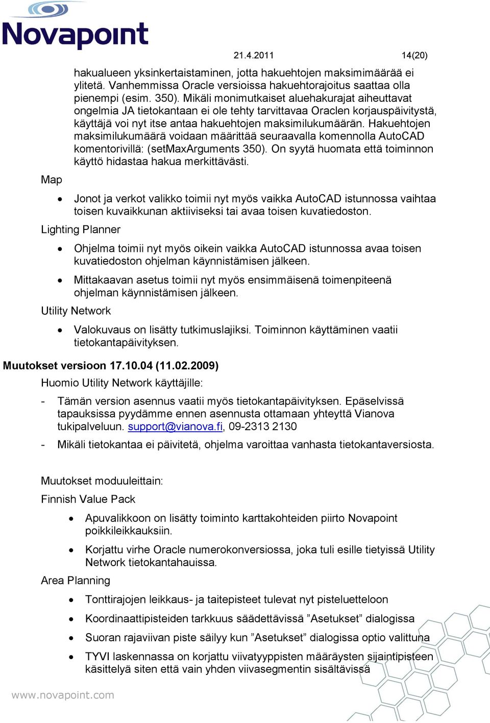 Hakuehtojen maksimilukumäärä voidaan määrittää seuraavalla komennolla AutoCAD komentorivillä: (setmaxarguments 350). On syytä huomata että toiminnon käyttö hidastaa hakua merkittävästi.