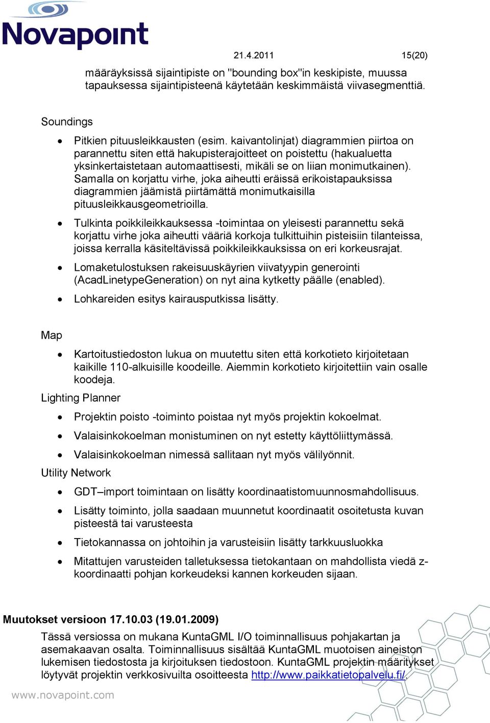 Samalla on korjattu virhe, joka aiheutti eräissä erikoistapauksissa diagrammien jäämistä piirtämättä monimutkaisilla pituusleikkausgeometrioilla.