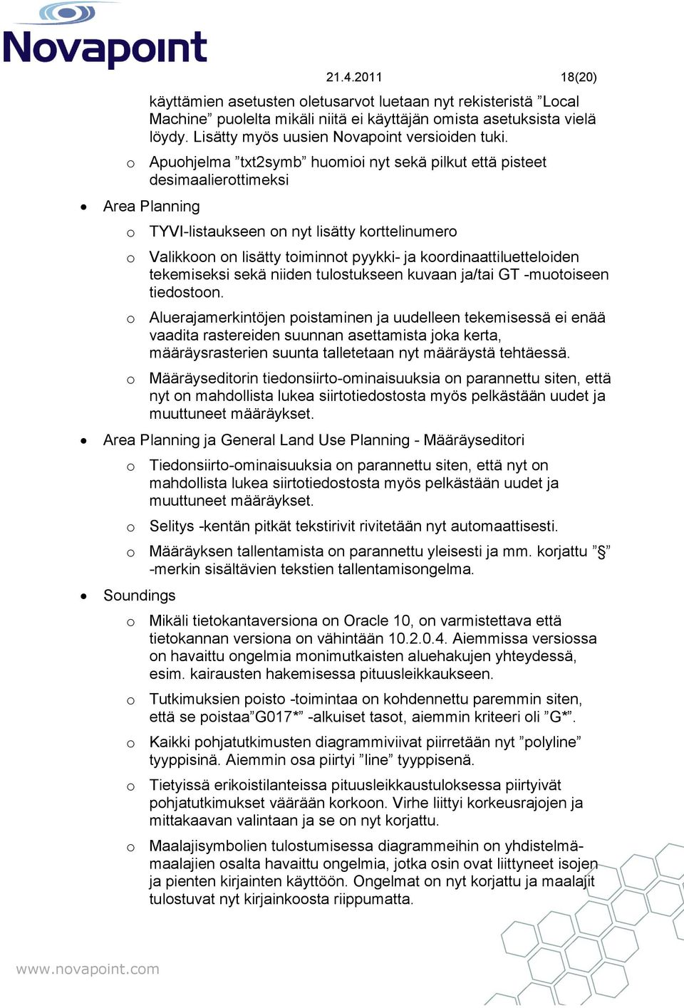 o Apuohjelma txt2symb huomioi nyt sekä pilkut että pisteet desimaalierottimeksi o TYVI-listaukseen on nyt lisätty korttelinumero o Valikkoon on lisätty toiminnot pyykki- ja koordinaattiluetteloiden