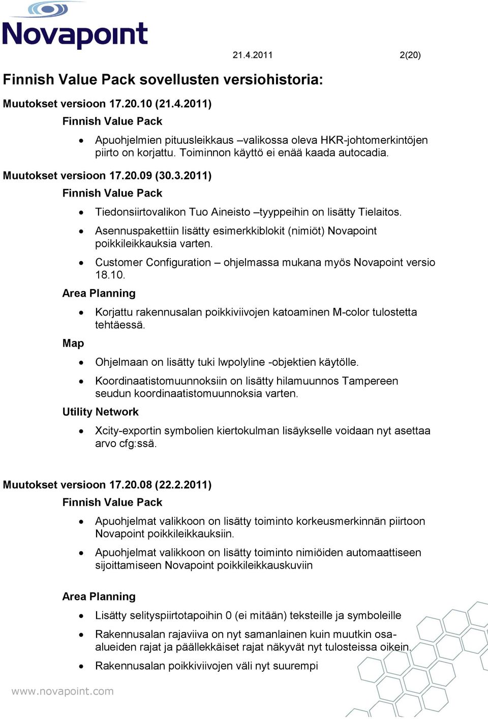 Asennuspakettiin lisätty esimerkkiblokit (nimiöt) Novapoint poikkileikkauksia varten. Customer Configuration ohjelmassa mukana myös Novapoint versio 18.10.