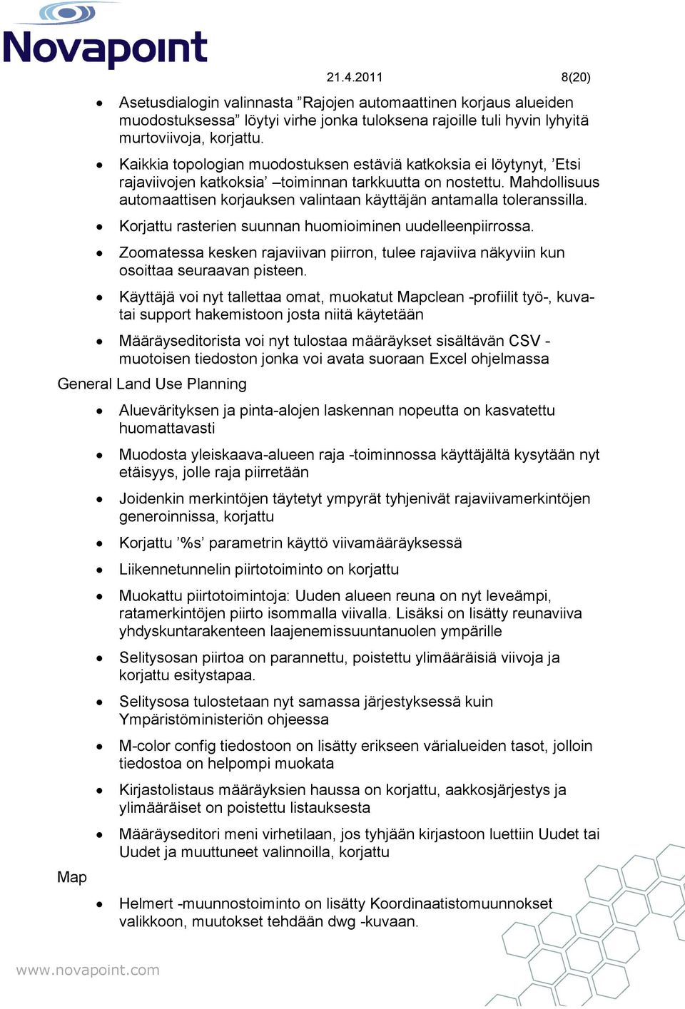 Mahdollisuus automaattisen korjauksen valintaan käyttäjän antamalla toleranssilla. Korjattu rasterien suunnan huomioiminen uudelleenpiirrossa.