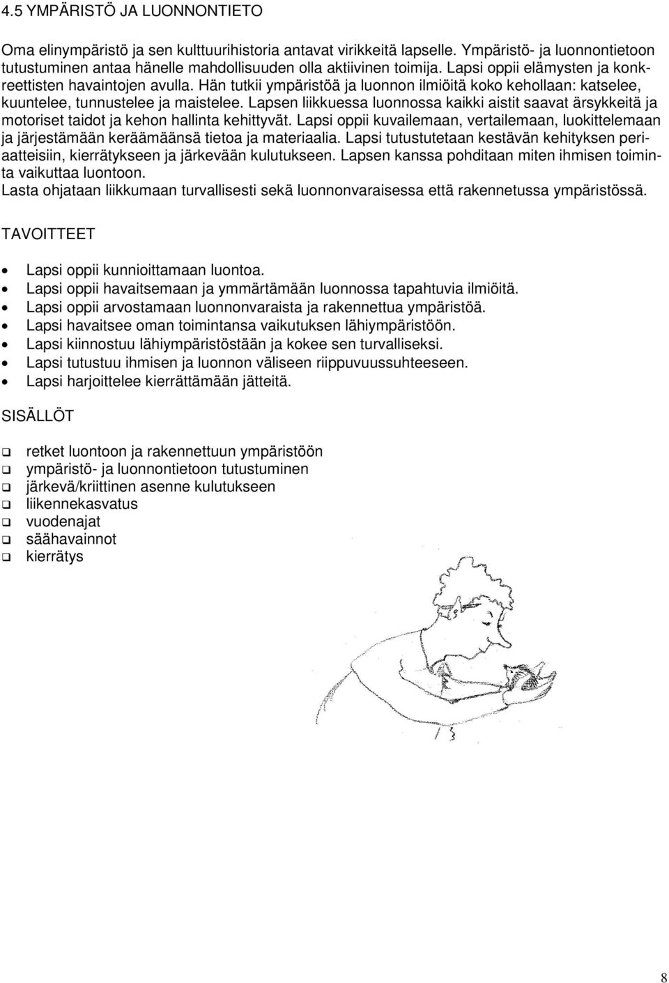 Lapsen liikkuessa luonnossa kaikki aistit saavat ärsykkeitä ja motoriset taidot ja kehon hallinta kehittyvät.