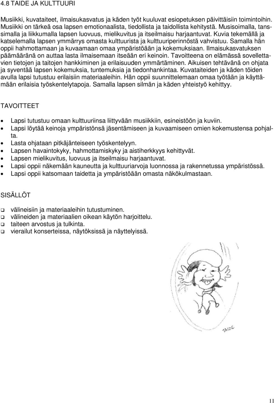 Kuvia tekemällä ja katselemalla lapsen ymmärrys omasta kulttuurista ja kulttuuriperinnöstä vahvistuu. Samalla hän oppii hahmottamaan ja kuvaamaan omaa ympäristöään ja kokemuksiaan.