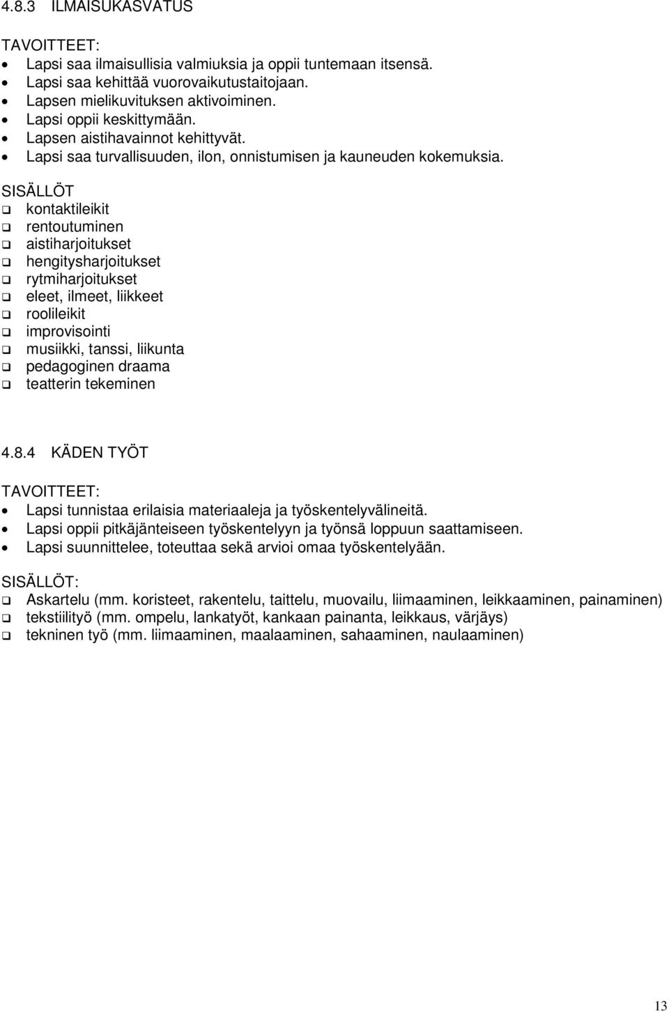 SISÄLLÖT kontaktileikit rentoutuminen aistiharjoitukset hengitysharjoitukset rytmiharjoitukset eleet, ilmeet, liikkeet roolileikit improvisointi musiikki, tanssi, liikunta pedagoginen draama