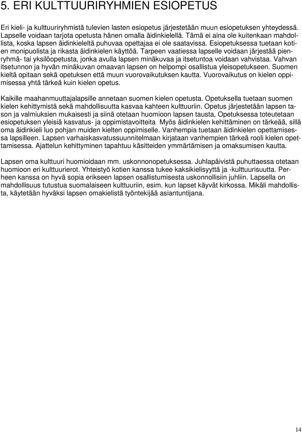 Tarpeen vaatiessa lapselle voidaan järjestää pienryhmä- tai yksilöopetusta, jonka avulla lapsen minäkuvaa ja itsetuntoa voidaan vahvistaa.