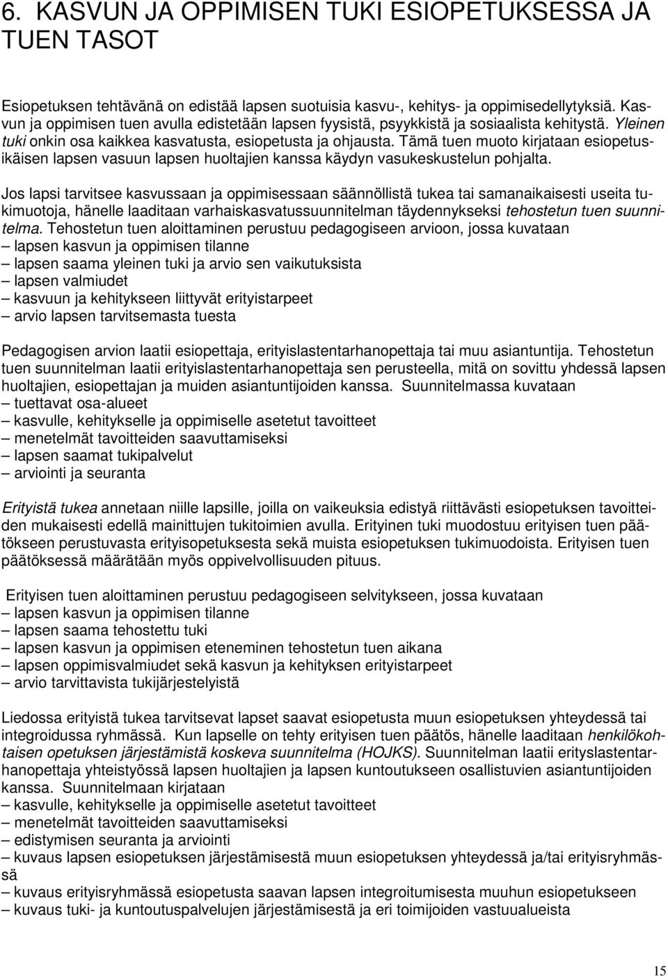 Tämä tuen muoto kirjataan esiopetusikäisen lapsen vasuun lapsen huoltajien kanssa käydyn vasukeskustelun pohjalta.