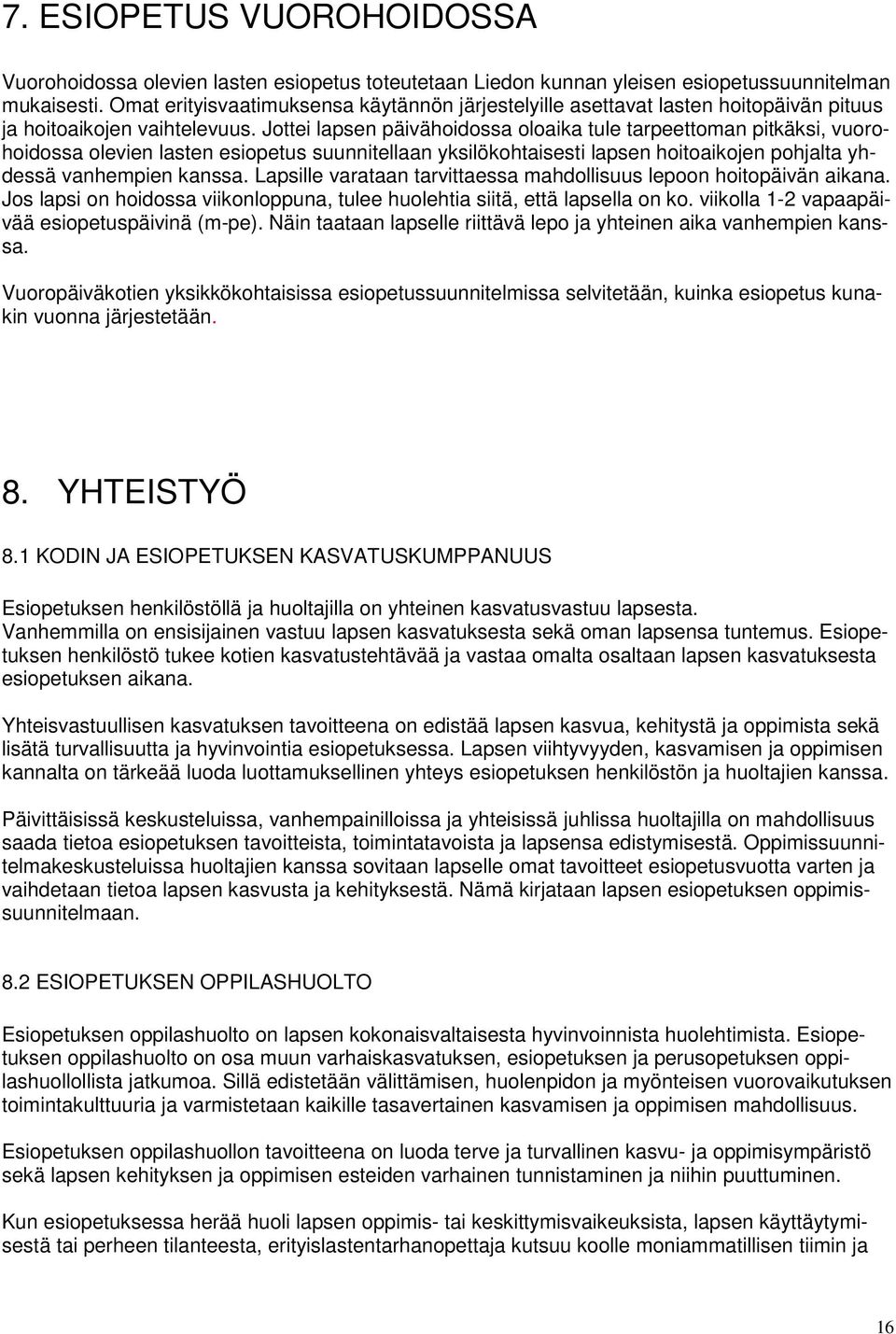 Jottei lapsen päivähoidossa oloaika tule tarpeettoman pitkäksi, vuorohoidossa olevien lasten esiopetus suunnitellaan yksilökohtaisesti lapsen hoitoaikojen pohjalta yhdessä vanhempien kanssa.