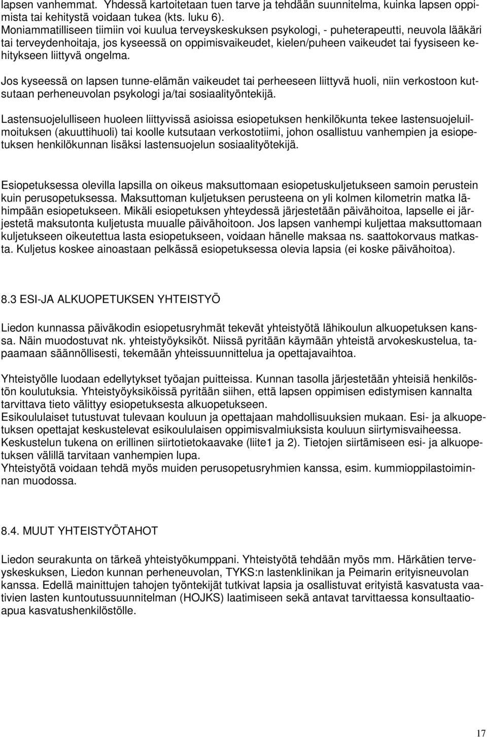 kehitykseen liittyvä ongelma. Jos kyseessä on lapsen tunne-elämän vaikeudet tai perheeseen liittyvä huoli, niin verkostoon kutsutaan perheneuvolan psykologi ja/tai sosiaalityöntekijä.