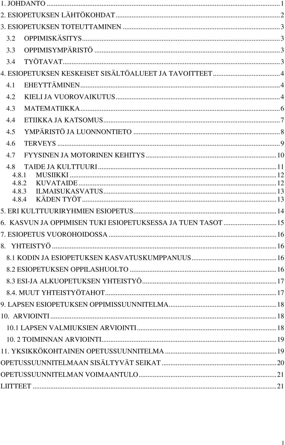 6 TERVEYS... 9 4.7 FYYSINEN JA MOTORINEN KEHITYS... 10 4.8 TAIDE JA KULTTUURI... 11 4.8.1 MUSIIKKI... 12 4.8.2 KUVATAIDE... 12 4.8.3 ILMAISUKASVATUS... 13 4.8.4 KÄDEN TYÖT... 13 5.