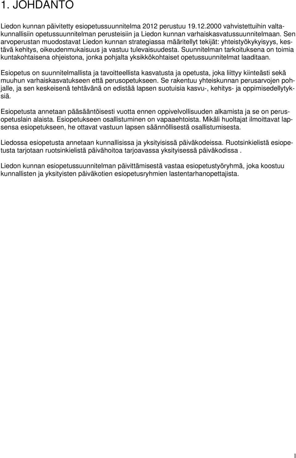Suunnitelman tarkoituksena on toimia kuntakohtaisena ohjeistona, jonka pohjalta yksikkökohtaiset opetussuunnitelmat laaditaan.