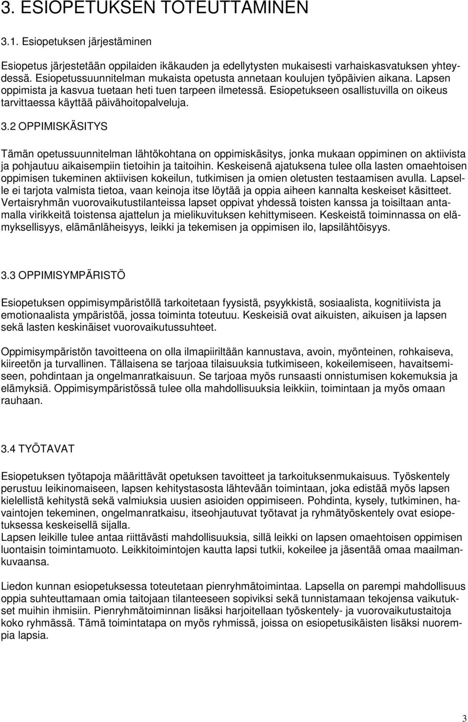 Esiopetukseen osallistuvilla on oikeus tarvittaessa käyttää päivähoitopalveluja. 3.